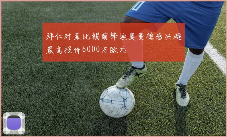 拜仁对莱比锡前锋迪奥曼德感兴趣最高报价6000万欧元