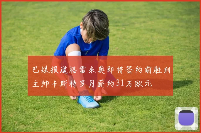 巴媒报道格雷米奥即将签约前胜利主帅卡斯特罗月薪约31万欧元