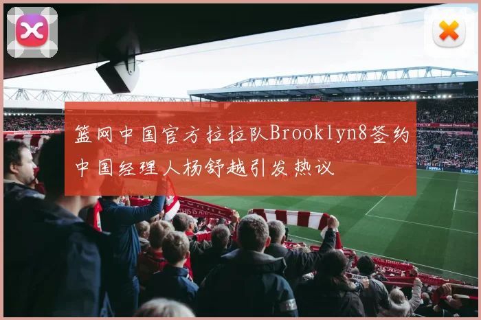 篮网中国官方拉拉队Brooklyn8签约中国经理人杨舒越引发热议