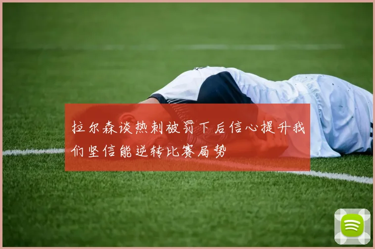 拉尔森谈热刺被罚下后信心提升我们坚信能逆转比赛局势